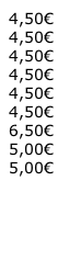4,50€ 4,50€ 4,50€ 4,50€ 4,50€ 4,50€ 6,50€ 5,00€ 5,00€